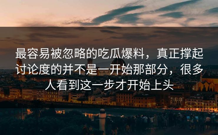 最容易被忽略的吃瓜爆料，真正撑起讨论度的并不是一开始那部分，很多人看到这一步才开始上头  第1张