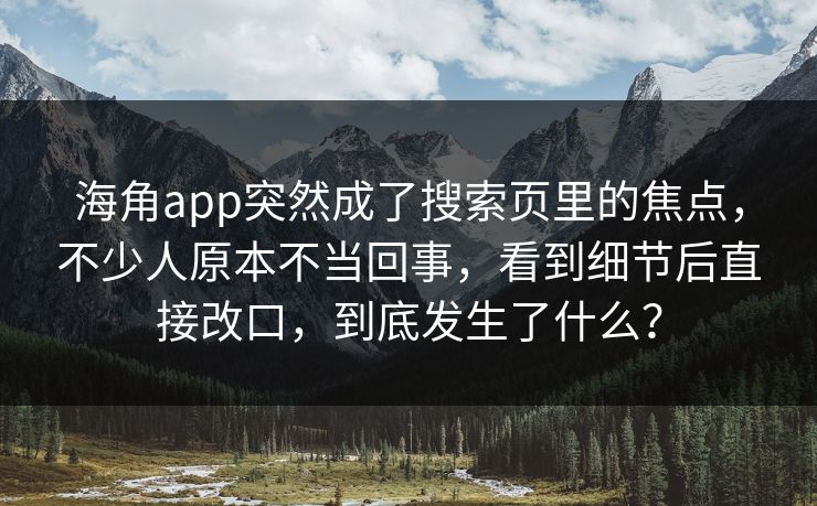 海角app突然成了搜索页里的焦点，不少人原本不当回事，看到细节后直接改口，到底发生了什么？