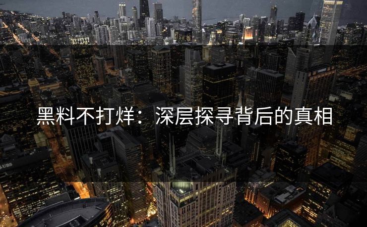 黑料不打烊：深层探寻背后的真相