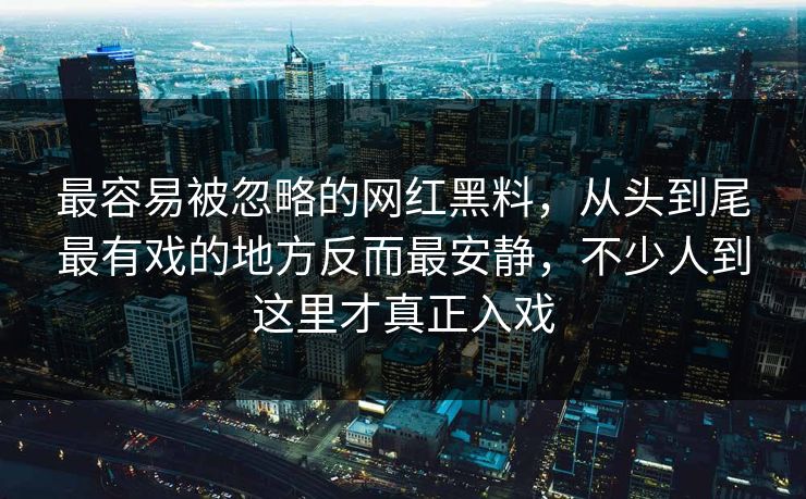 最容易被忽略的网红黑料，从头到尾最有戏的地方反而最安静，不少人到这里才真正入戏