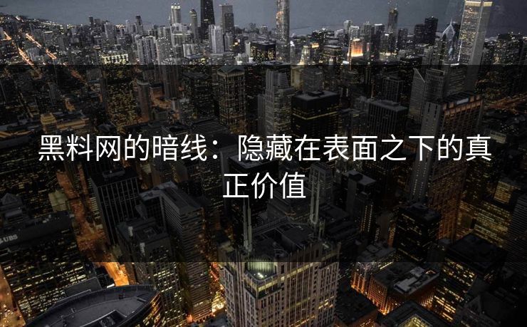 黑料网的暗线:隐藏在表面之下的真正价值 第1张 黑料网的暗线:隐藏在表面之下的真正价值 第1张
